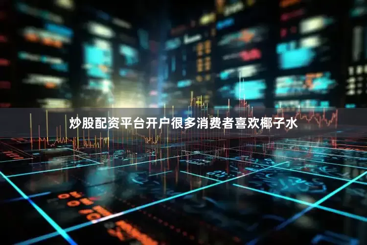 炒股配资平台开户很多消费者喜欢椰子水