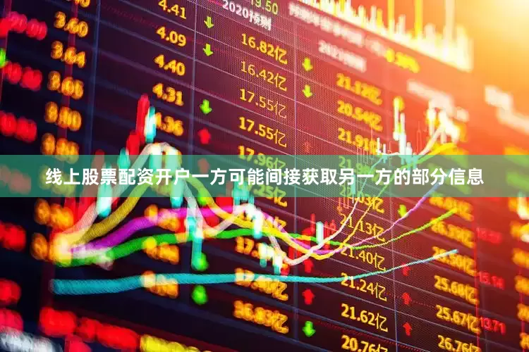 线上股票配资开户一方可能间接获取另一方的部分信息