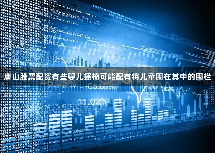 唐山股票配资有些婴儿摇椅可能配有将儿童围在其中的围栏